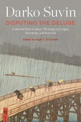 Disputing the Deluge: Collected 21st-Century Writings on Utopia, Narration, and Survival (Összegyűjtött 21. századi írások az utópiáról, az elbeszélésről és a túlélésről) - Disputing the Deluge: Collected 21st-Century Writings on Utopia, Narration, and Survival