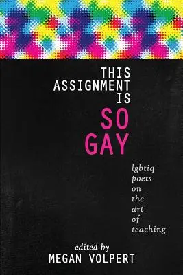 Tenhle úkol je tak teplý: Lgbtiq básníci o umění učit - This Assignment Is So Gay: Lgbtiq Poets on the Art of Teaching