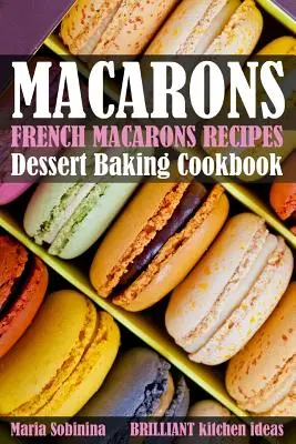 Francia makaronok receptjei: Desszert sütés szakácskönyv - French Macarons Recipes: Dessert Baking Cookbook