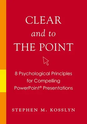 Világos és lényegre törő: 8 pszichológiai alapelv a meggyőző PowerPoint prezentációkhoz - Clear and to the Point: 8 Psychological Principles for Compelling PowerPoint Presentations