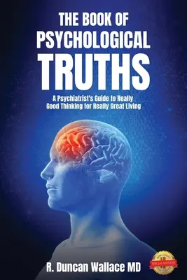 A pszichológiai igazságok könyve: Egy pszichiáter útmutatója az igazán jó gondolkodáshoz az igazán nagyszerű élethez - The Book of Psychological Truths: A Psychiatrist's Guide to Really Good Thinking for Really Great Living