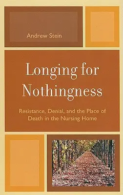 Vágyakozás a semmi után: Ellenállás, tagadás és a halál helye az idősek otthonában - Longing for Nothingness: Resistance, Denial, and the Place of Death in the Nursing Home