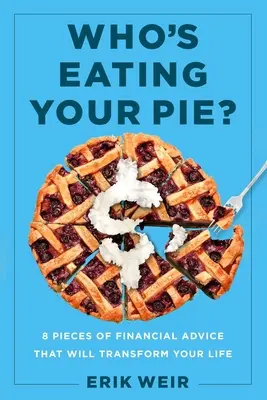 Ki eszi meg a pitédet? Essential Financial Advice That Will Transform Your Life - Who's Eating Your Pie?: Essential Financial Advice That Will Transform Your Life