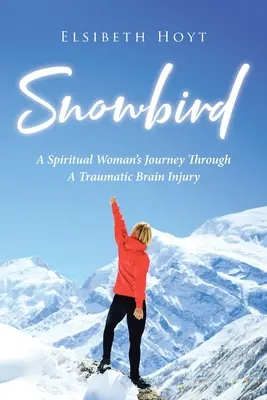 SnowBird: Egy spirituális nő utazása egy traumás agysérülésen keresztül - SnowBird: A Spiritual Woman's Journey Through a Traumatic Brain Injury