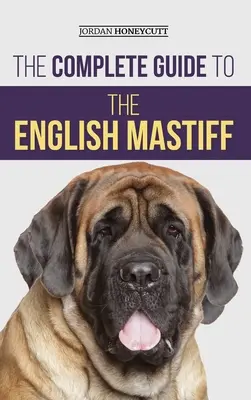 A teljes útmutató az angol masztiffhoz: Finding, Training, Socializing, Feeding, Caring For, and Loving Your New Mastiff Puppy - The Complete Guide to the English Mastiff: Finding, Training, Socializing, Feeding, Caring For, and Loving Your New Mastiff Puppy