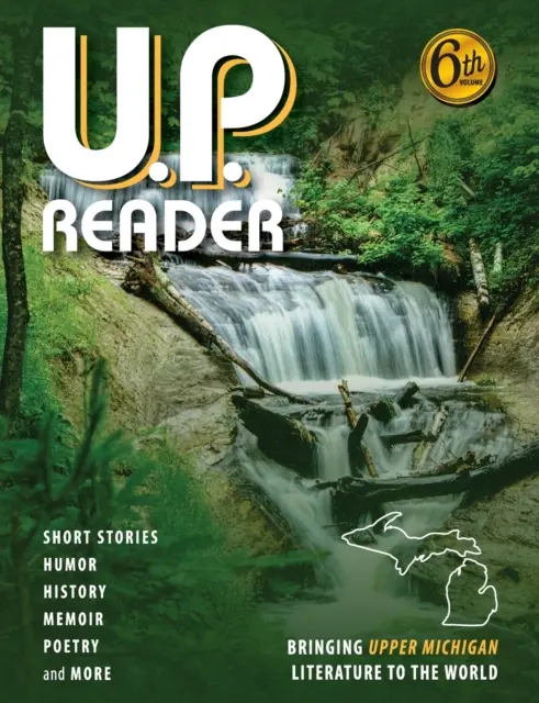 U.P. Reader -- Volume #6: Bringinging Upper Michigan Literature to the World (6. kötet: A felső-michigani irodalmat a világnak) - U.P. Reader -- Volume #6: Bringing Upper Michigan Literature to the World