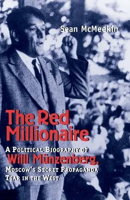 Vörös milliomos: Willy Munzenberg, Moszkva titkos propagandacárjának politikai életrajza Cár a Nyugaton - Red Millionaire: A Political Biography of Willy Munzenberg, Moscow's Secret Propaganda Tsar in the West