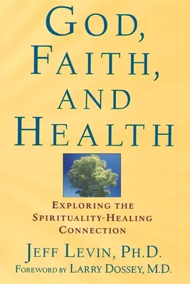 Isten, hit és egészség: A spiritualitás és a gyógyítás kapcsolatának felfedezése - God, Faith, and Health: Exploring the Spirituality-Healing Connection