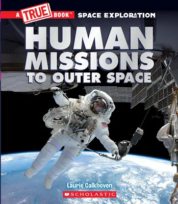 Emberi küldetések a világűrbe (Igazi könyv űrkutatás) - Human Missions to Outer Space (a True Book Space Exploration)