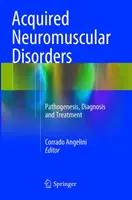 Szerzett neuromuszkuláris rendellenességek: Pathogenesis, Diagnosis and Treatment: Pathogenesis, Diagnosis and Treatment - Acquired Neuromuscular Disorders: Pathogenesis, Diagnosis and Treatment