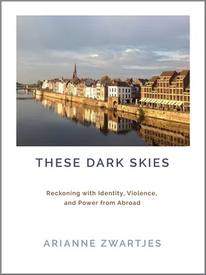 Ezek a sötét égboltok: Számvetés az identitással, az erőszakkal és a hatalommal külföldről - These Dark Skies: Reckoning with Identity, Violence, and Power from Abroad