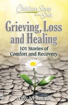 Csirkeleves a léleknek: Gyász, veszteség és gyógyulás: A gyász: 101 történet a vigasztalásról és a továbblépésről - Chicken Soup for the Soul: Grieving, Loss and Healing: 101 Stories of Comfort and Moving Forward