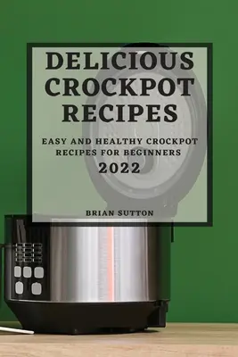 Finom Crockpot receptek 2022: Könnyű és egészséges Crockpot receptek kezdőknek - Delicious Crockpot Recipes 2022: Easy and Healthy Crockpot Recipes for Beginners