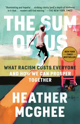 The Sum of Us: What Racism Costs Everyone and How We Can Prosper Together (A miénk az összeg: Mibe kerül a rasszizmus mindenkinek, és hogyan gyarapodhatunk együtt) - The Sum of Us: What Racism Costs Everyone and How We Can Prosper Together