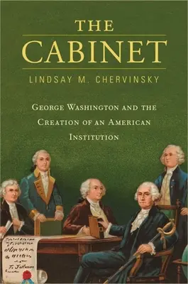 A kabinet: George Washington és egy amerikai intézmény megteremtése - The Cabinet: George Washington and the Creation of an American Institution