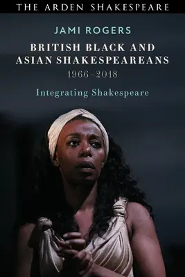 Brit fekete és ázsiai Shakespeare-írók: Integrating Shakespeare, 1966-2018 - British Black and Asian Shakespeareans: Integrating Shakespeare, 1966-2018