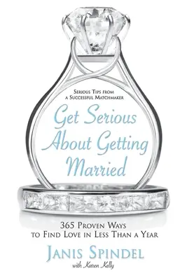 Get Serious about Getting Married: 365 bevált módszer a szerelem megtalálására kevesebb mint egy év alatt - Get Serious about Getting Married: 365 Proven Ways to Find Love in Less Than a Year