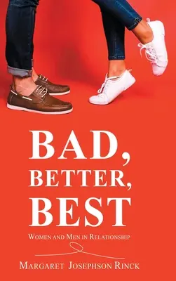 Bad, Better, Best: Women and Men in Relationship (Rossz, jobb, legjobb: Nők és férfiak kapcsolatában) - Bad, Better, Best: Women and Men in Relationship