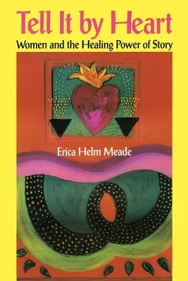 Tell It by Heart: A nők és a történet gyógyító ereje - Tell It by Heart: Women and the Healing Power of Story