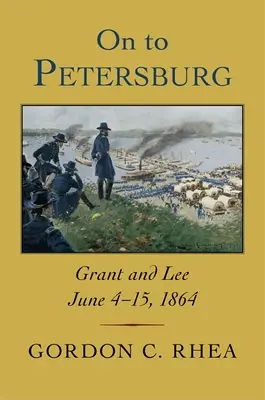 Tovább Petersburgba: Grant és Lee, 1864. június 4-15. - On to Petersburg: Grant and Lee, June 4-15, 1864