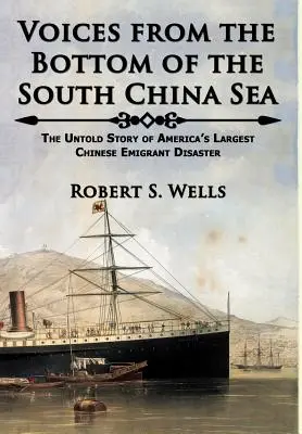 Hangok a Dél-kínai-tenger fenekéről Amerika legnagyobb kínai kivándorló katasztrófájának el nem mondott története - Voices from the Bottom of the South China Sea The Untold Story of America's Largest Chinese Emigrant Disaster