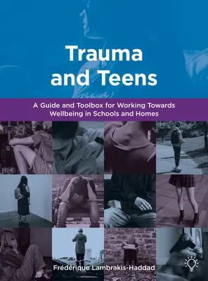 Trauma és tizenévesek - A traumáról tájékozott útmutató és eszköztár az otthoni és iskolai jólét felé - Trauma and Teens - A Trauma Informed Guide and Toolbox towards Well-being in Homes and Schools