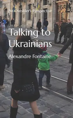 Beszélgetés az ukránokkal: Egy kívülálló nézőpontja - Talking to Ukrainians: An Outsider's Perspective