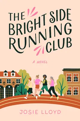 A Bright Side Running Club: Egy regény a mellrákról, a legjobb barátokról és az életedért való kocogásról. - The Bright Side Running Club: A Novel of Breast Cancer, Best Friends, and Jogging for Your Life.