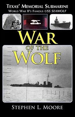 A farkasok háborúja: Texas emlék tengeralattjárója: USS Seawolf: A második világháború híres tengeralattjárója - War of the Wolf: Texas' Memorial Submarine: World War II's Famous USS Seawolf