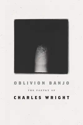 Oblivion Banjo: Charles Wright költészete - Oblivion Banjo: The Poetry of Charles Wright