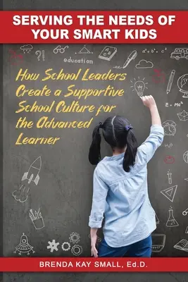 Az okos gyerekek szükségleteinek kiszolgálása: Hogyan teremtenek az iskolavezetők támogató iskolai kultúrát a haladó tanulóknak - Serving the Needs of Your Smart Kids: How School Leaders Create a Supportive School Culture for the Advanced Learner