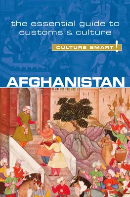 Afganisztán - Kultúra okos!: Az alapvető útmutató a szokásokhoz és a kultúrához 51. kötet - Afghanistan - Culture Smart!: The Essential Guide to Customs & Culturevolume 51