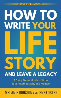 Hogyan írd meg az élettörténeted és hagyj hátra örökséget: Egy történetindító útmutató az önéletrajz és az emlékirat megírásához - How to Write Your Life Story and Leave a Legacy: A Story Starter Guide to Write Your Autobiography and Memoir