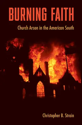 Égő hit: Templomi gyújtogatás az amerikai délen - Burning Faith: Church Arson in the American South