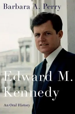 Edward M. Kennedy: Edward Kennedy: Egy szóbeli történet - Edward M. Kennedy: An Oral History