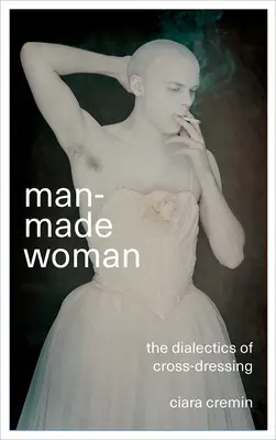 Man-Made Woman: A cross-dressing dialektikája - Man-Made Woman: The Dialectics of Cross-Dressing