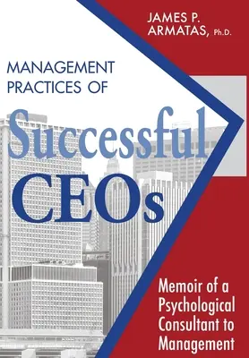 A sikeres vezérigazgatók vezetési gyakorlatai: A vezetés pszichológiai tanácsadójának emlékiratai - Management Practices of Successful CEOs: Memoir of a Psychological Consultant to Management