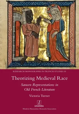 Theorizing Medieval Race: Saracen Representations in Old French Literature (A középkori faj elmélete: szaracén ábrázolások a régi francia irodalomban) - Theorizing Medieval Race: Saracen Representations in Old French Literature