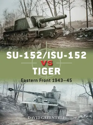 Szu-152/Isu-152 Vs Tiger: Keleti Front 1943-45 - Su-152/Isu-152 Vs Tiger: Eastern Front 1943-45