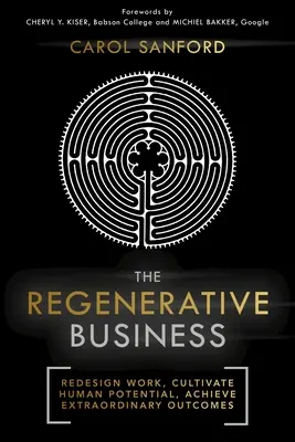 A regeneratív üzlet: A munka újratervezése, az emberi potenciál fejlesztése, rendkívüli eredmények elérése - The Regenerative Business: Redesign Work, Cultivate Human Potential, Achieve Extraordinary Outcomes