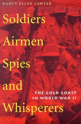 Katonák, repülők, kémek és suttogók: Az Aranypart a második világháborúban - Soldiers, Airmen, Spies, and Whisperers: The Gold Coast in World War II