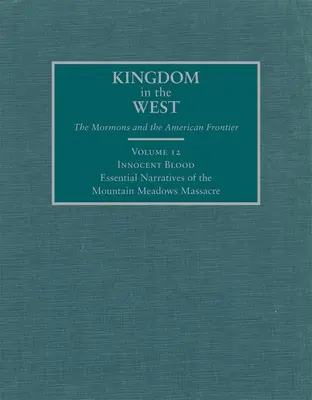 Ártatlan vér, 12: A hegyi rétek mészárlásának alapvető elbeszélései - Innocent Blood, 12: Essential Narratives of the Mountain Meadows Massacre