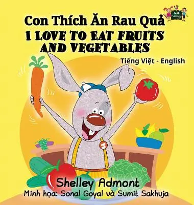 Szeretek gyümölcsöt és zöldséget enni: Vietnámi angol kétnyelvű gyűjtemény - I Love to Eat Fruits and Vegetables: Vietnamese English Bilingual Collection