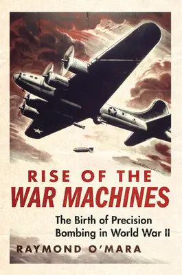 A hadigépek felemelkedése: A precíziós bombázás születése a második világháborúban - Rise of the War Machines: The Birth of Precision Bombing in World War II