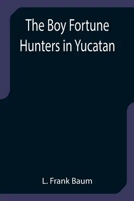 A fiú szerencsevadászok Yucatánban - The Boy Fortune Hunters in Yucatan