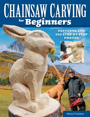 Láncfűrészes faragás kezdőknek: Minták és 250 lépésről lépésre bemutatott fotó - Chainsaw Carving for Beginners: Patterns and 250 Step-By-Step Photos