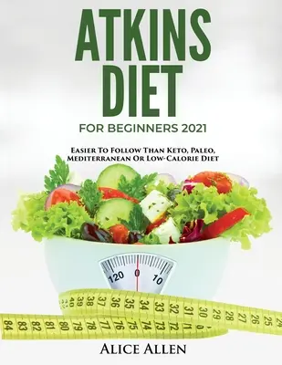 Atkins diéta kezdőknek 2021: Könnyebben követhető, mint a keto-, paleo-, mediterrán vagy alacsony kalóriatartalmú diéta - Atkins Diet for Beginners 2021: Easier to Follow Than Keto, Paleo, Mediterranean or Low-Calorie Diet