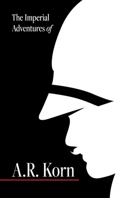 A. R. Korn császári kalandjai. - The Imperial Adventures of A.R. Korn.