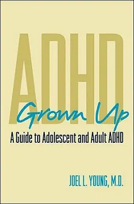 Felnőtt ADHD: Útmutató a serdülőkori és felnőttkori ADHD-hoz - ADHD Grown Up: A Guide to Adolescent and Adult ADHD