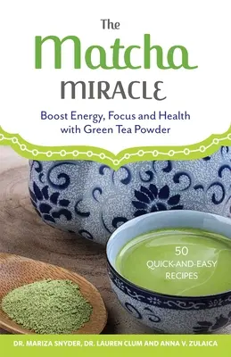 The Matcha Miracle: Boost Energy, Focus and Health with Green Tea Powder (A matcha csoda: Fokozza az energiát, a fókuszt és az egészséget zöldtea porral) - The Matcha Miracle: Boost Energy, Focus and Health with Green Tea Powder